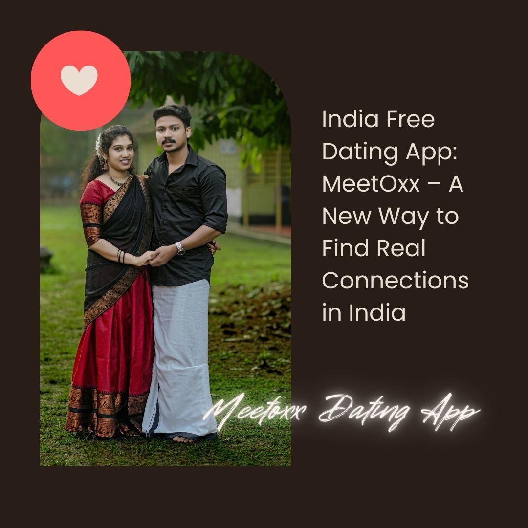 India Free Dating App: MeetOxx – A New Way to Find Real Connections in India