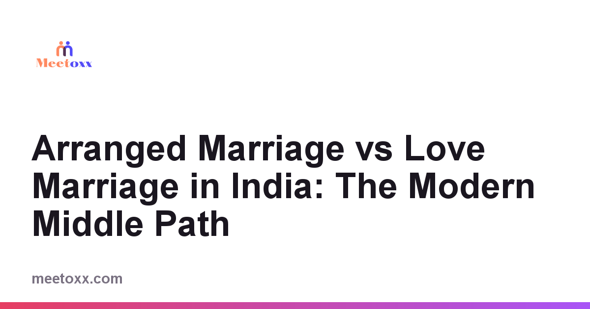 Arranged Marriage vs Love Marriage in India: The Modern Middle Path