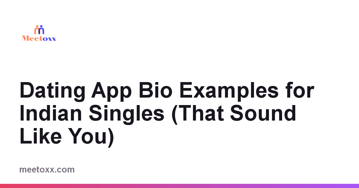Dating App Bio Examples for Indian Singles (That Sound Like You)