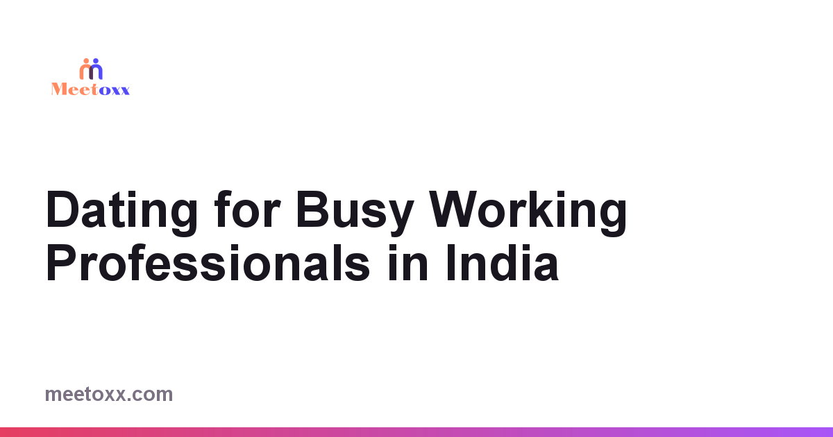 Dating for Busy Working Professionals in India