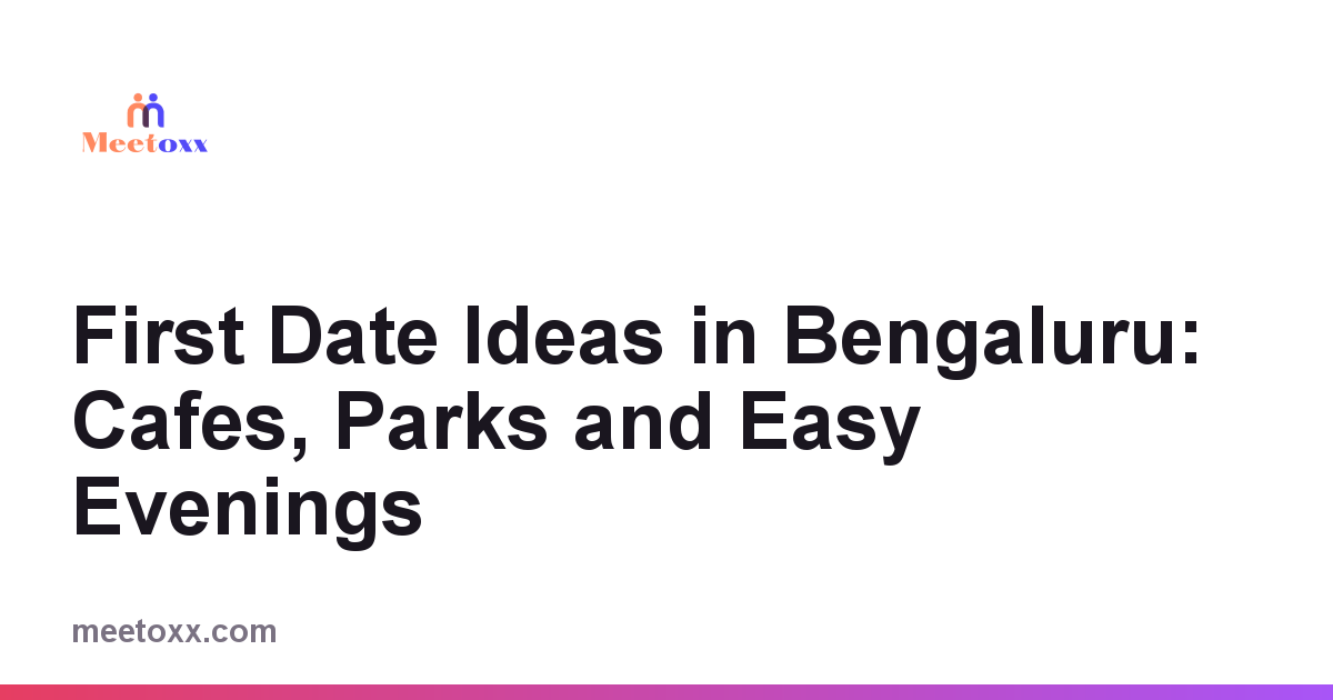First Date Ideas in Bengaluru: Cafes, Parks and Easy Evenings