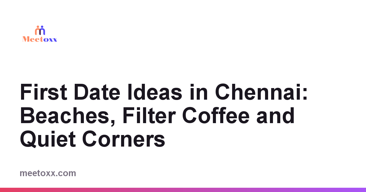 First Date Ideas in Chennai: Beaches, Filter Coffee and Quiet Corners