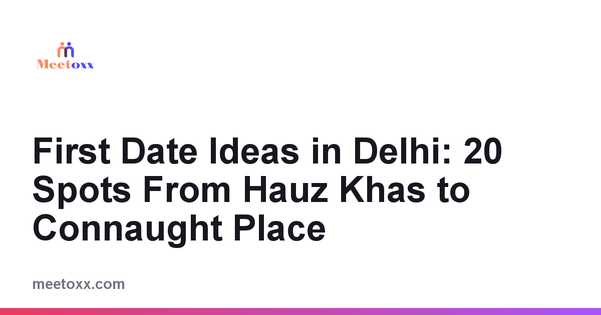 First Date Ideas in Delhi: From Hauz Khas to Connaught Place