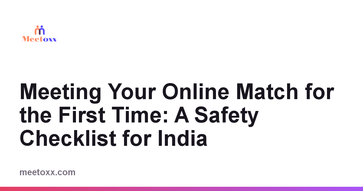 Meeting Your Online Match for the First Time: A Safety Checklist for India