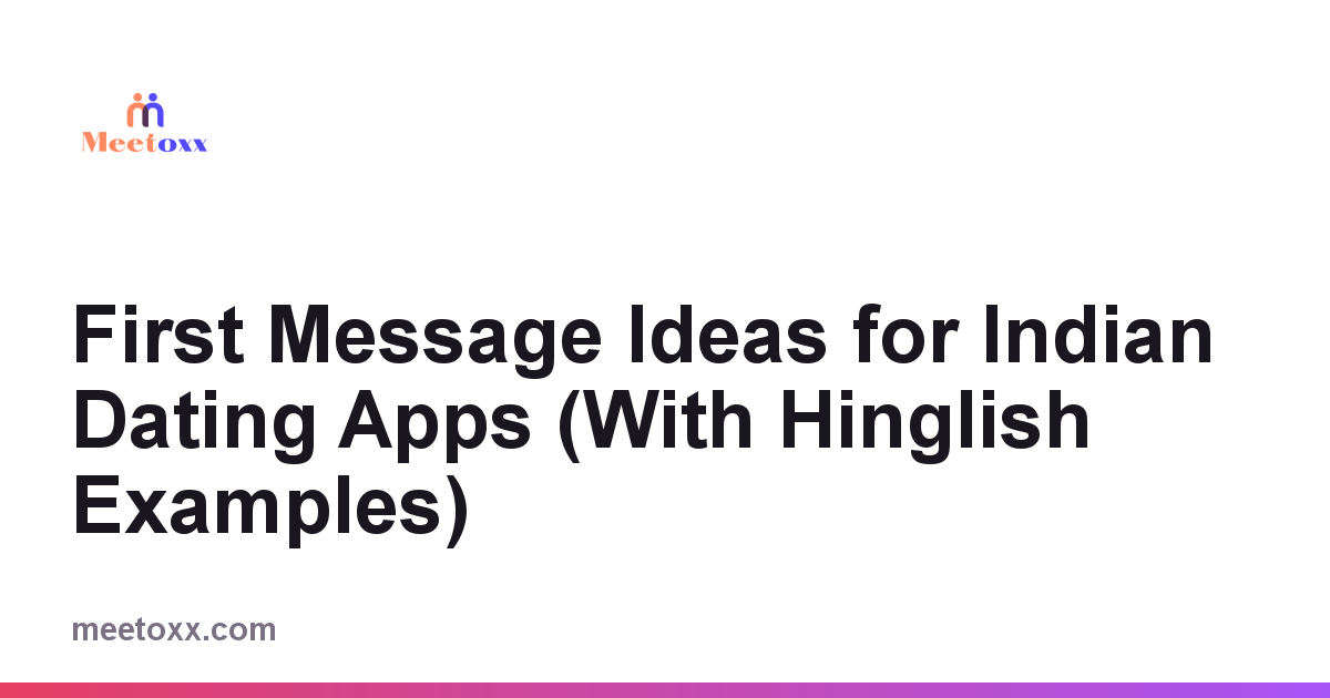 First Message Ideas for Indian Dating Apps (With Hinglish Examples)