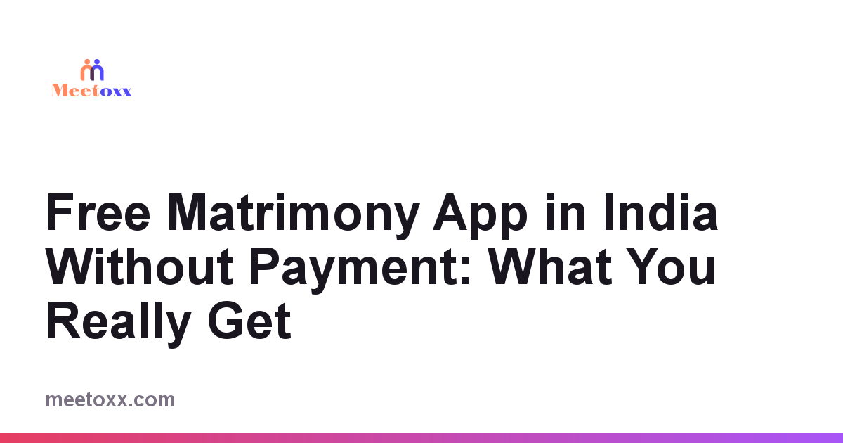 Free Matrimony App in India Without Payment: What You Really Get