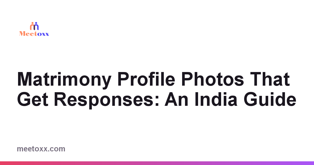 Matrimony Profile Photos That Get Responses: An India Guide