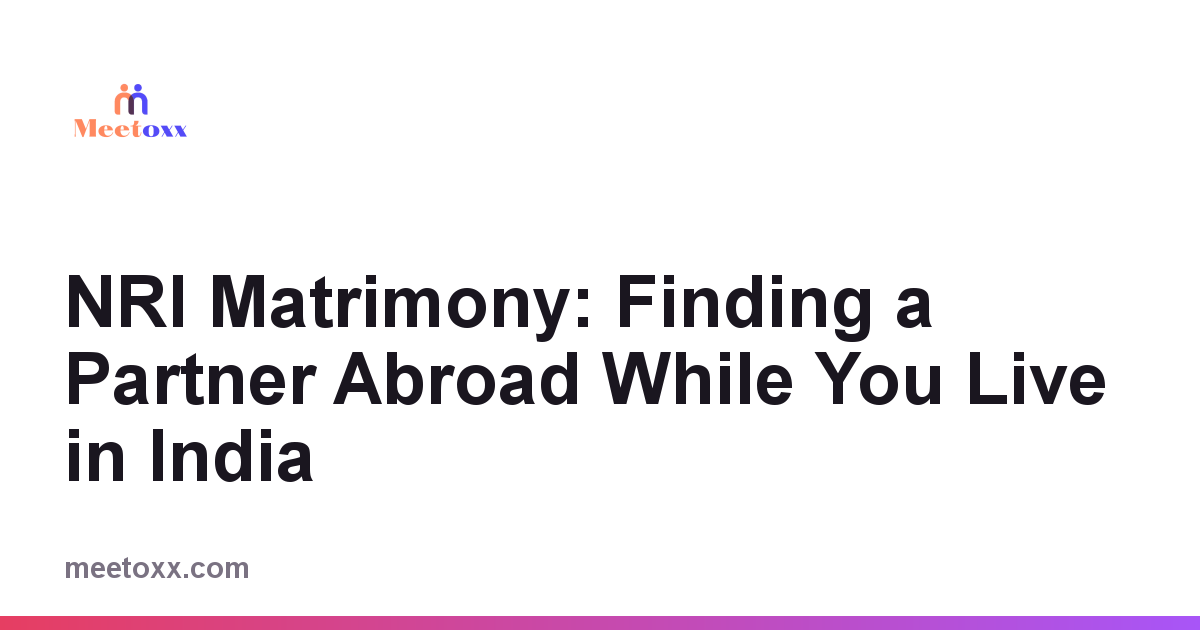 NRI Matrimony: Finding a Partner Abroad While You Live in India