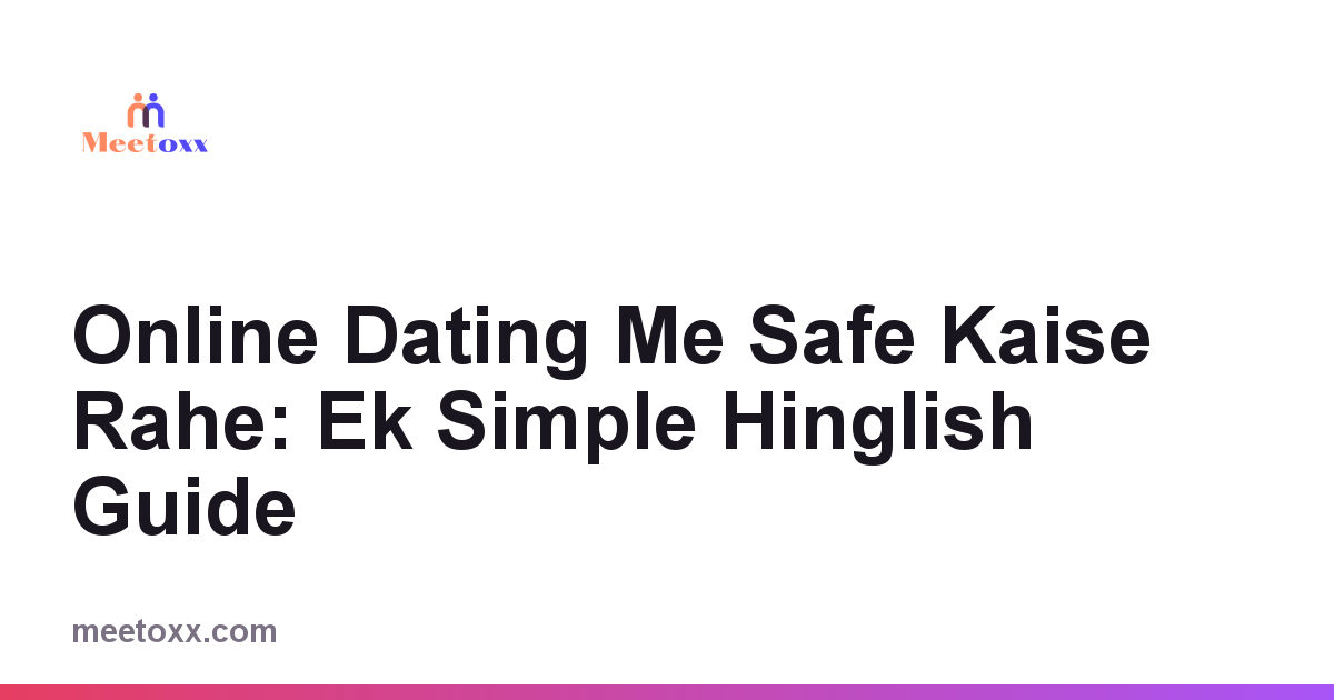 Online Dating Safety Tips Hindi Me: Safe Kaise Rahe, Ek Simple Hinglish Guide