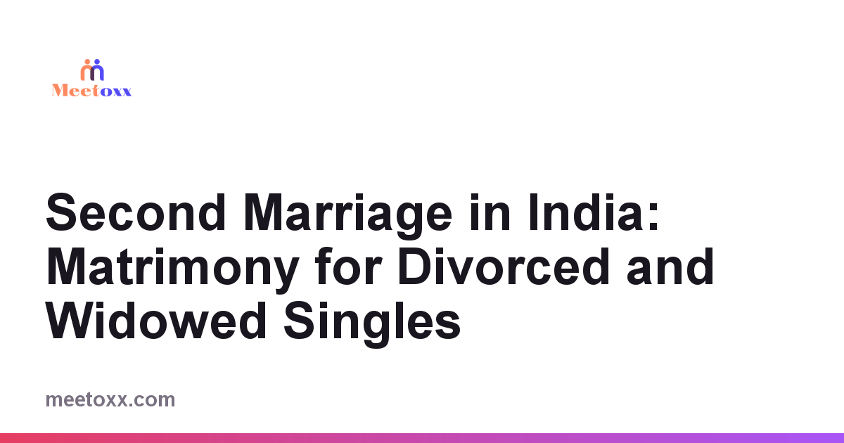 Second Marriage in India: Matrimony for Divorced and Widowed Singles