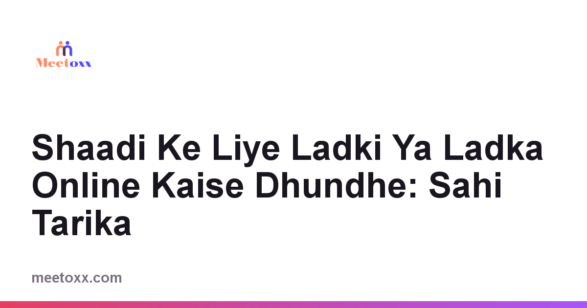 Shaadi Ke Liye Ladki Ya Ladka Online Kaise Dhundhe: Sahi Tarika
