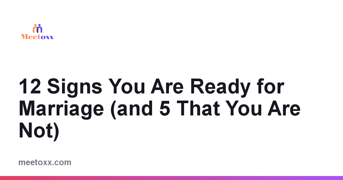 12 Signs You Are Ready for Marriage (and 5 That You Are Not)