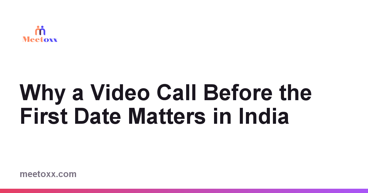 Why a Video Call Before the First Date Matters in India